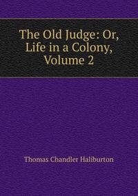 The Old Judge: Or, Life in a Colony, Volume 2