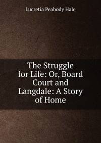 The Struggle for Life: Or, Board Court and Langdale: A Story of Home