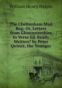 The Cheltenham Mail Bag; Or, Letters from Gloucestershire In Verse Ed. Really Written? by Peter Quince, the Younger