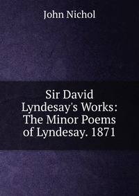 Sir David Lyndesay's Works: The Minor Poems of Lyndesay. 1871