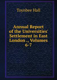Annual Report of the Universities' Settlement in East London ., Volumes 6-7