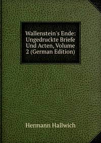 Wallenstein's Ende: Ungedruckte Briefe Und Acten, Volume 2 (German Edition)