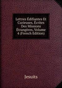 Lettres Edifiantes Et Curieuses, Ecrites Des Missions Etrangeres, Volume 4 (French Edition)