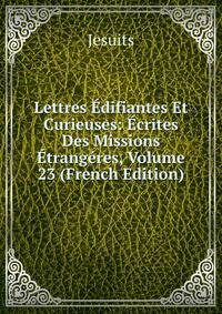 Lettres Edifiantes Et Curieuses: Ecrites Des Missions Etrangeres, Volume 23 (French Edition)