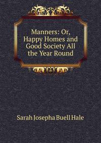 Manners: Or, Happy Homes and Good Society All the Year Round