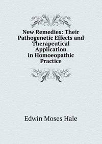 New Remedies: Their Pathogenetic Effects and Therapeutical Application in Homoeopathic Practice