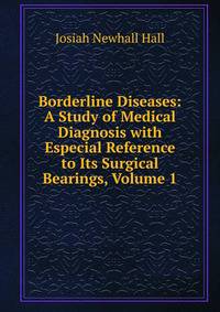 Borderline Diseases: A Study of Medical Diagnosis with Especial Reference to Its Surgical Bearings, Volume 1