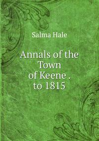 Annals of the Town of Keene . to 1815