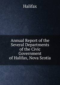 Annual Report of the Several Departments of the Civic Government of Halifax, Nova Scotia