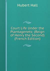 Court Life Under the Plantagenets: (Reign of Henry the Second) (French Edition)