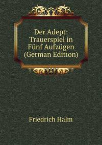 Der Adept: Trauerspiel in Funf Aufzugen (German Edition)