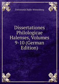 Dissertationes Philologicae Halenses, Volumes 9-10 (German Edition)
