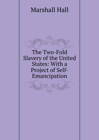 The Two-Fold Slavery of the United States: With a Project of Self-Emancipation