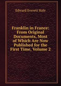 Franklin in France: From Original Documents, Most of Which Are Now Published for the First Time, Volume 2