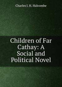 Children of Far Cathay: A Social and Political Novel