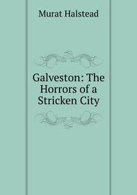 Galveston: The Horrors of a Stricken City