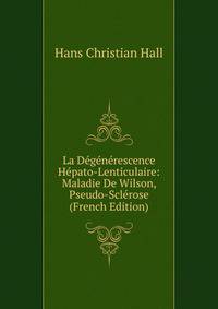 La Degenerescence Hepato-Lenticulaire: Maladie De Wilson, Pseudo-Sclerose (French Edition)