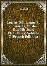 Lettres Edifiantes Et Curieuses, Ecrites Des Missions Etrangeres, Volume 3 (French Edition)