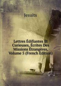 Lettres Edifiantes Et Curieuses, Ecrites Des Missions Etrangeres, Volume 5 (French Edition)