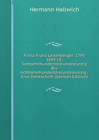 Firma Franz Leitenberger: 1793 1893 I.E. Siebzehnhundertdreiundneunzig Bis Achtzehnhundertdreiundneunzig : Eine Denkschrift (German Edition)