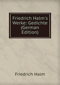 Friedrich Halm's Werke: Gedichte (German Edition)