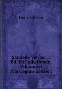 Samlede V?rker .: Bd. En Folkefiende. Vildanden (Norwegian Edition)