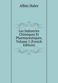 Les Industries Chimiques Et Pharmaceutiques, Volume 1 (French Edition)