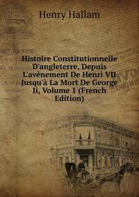Histoire Constitutionnelle D'angleterre, Depuis L'av?nement De Henri VII Jusqu'? La Mort De George Ii, Volume 1 (French Edition)