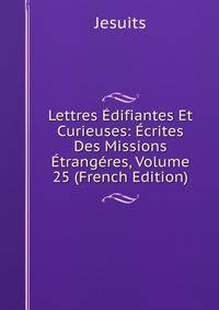 Lettres Edifiantes Et Curieuses: Ecrites Des Missions Etrangeres, Volume 25 (French Edition)