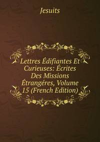 Lettres Edifiantes Et Curieuses: Ecrites Des Missions Etrangeres, Volume 15 (French Edition)