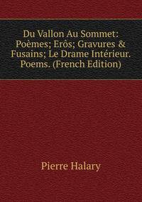 Du Vallon Au Sommet: Po?mes; Er?s; Gravures &amp; Fusains; Le Drame Int?rieur. Poems. (French Edition)