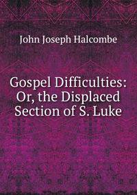 Gospel Difficulties: Or, the Displaced Section of S. Luke