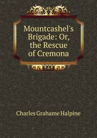 Mountcashel's Brigade: Or, the Rescue of Cremona
