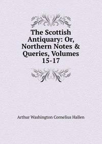 The Scottish Antiquary: Or, Northern Notes &amp; Queries, Volumes 15-17