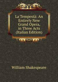 La Tempesta: An Entirely New Grand Opera, in Three Acts (Italian Edition)