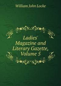Ladies' Magazine and Literary Gazette, Volume 5