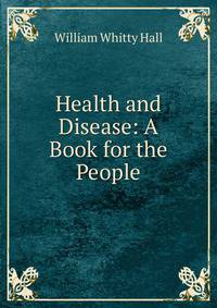 Health and Disease: A Book for the People