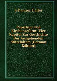 Papsttum Und Kirchenreform: Vier Kapitel Zur Geschichte Des Ausgehenden Mittelalters (German Edition)