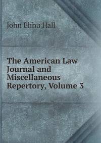 The American Law Journal and Miscellaneous Repertory, Volume 3