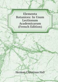 Elementa Botanices: In Usum Lectionum Academicarum (French Edition)