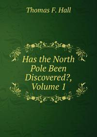 Has the North Pole Been Discovered?, Volume 1