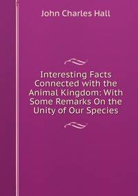 Interesting Facts Connected with the Animal Kingdom: With Some Remarks On the Unity of Our Species