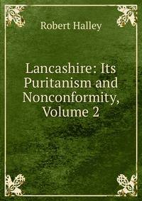 Lancashire: Its Puritanism and Nonconformity, Volume 2