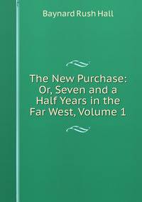 The New Purchase: Or, Seven and a Half Years in the Far West, Volume 1