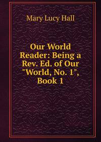 Our World Reader: Being a Rev. Ed. of Our "World, No. 1", Book 1