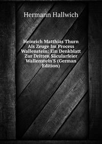 Heinrich Matthias Thurn Als Zeuge Im Process Wallenstein: Ein Denkblatt Zur Dritten S?cularfeier Wallenstein'S (German Edition)