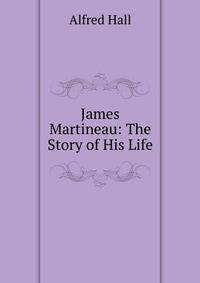 James Martineau: The Story of His Life