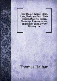 Four Dialect Words: Clem, Lake, Nesh, and Oss : Their Modern Dialectal Range, Meanings, Pronunciation, Etymology, and Early Or Literary Use