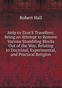 Help to Zion'S Travellers: Being an Attempt to Remove Various Stumbling Blocks Out of the Way, Relating to Doctrinal, Experimental, and Practical Religion