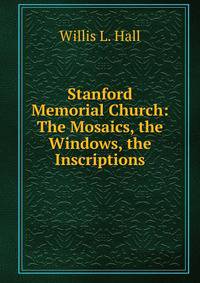 Stanford Memorial Church: The Mosaics, the Windows, the Inscriptions
